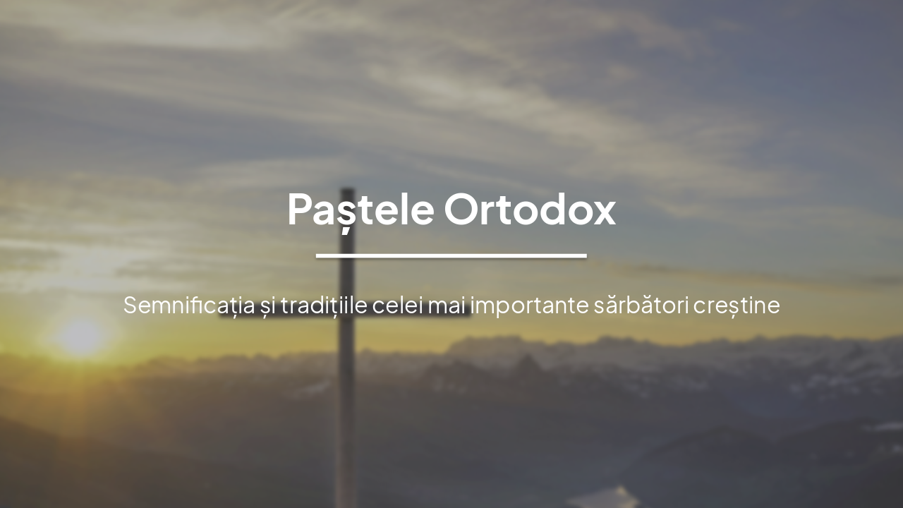 Paștele Ortodox: Semnificație și Tradiții