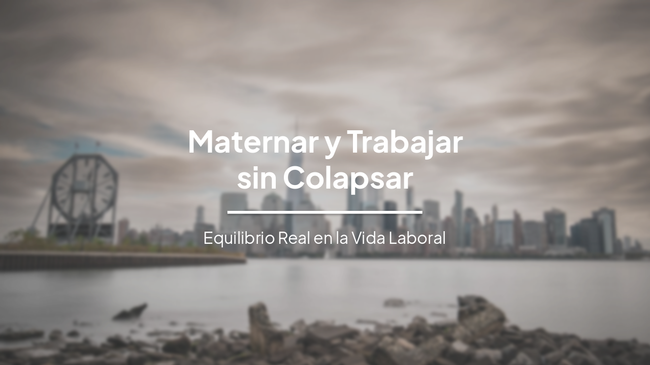 Maternar y Trabajar sin Colapsar: Equilibrio Real en la Vida Laboral