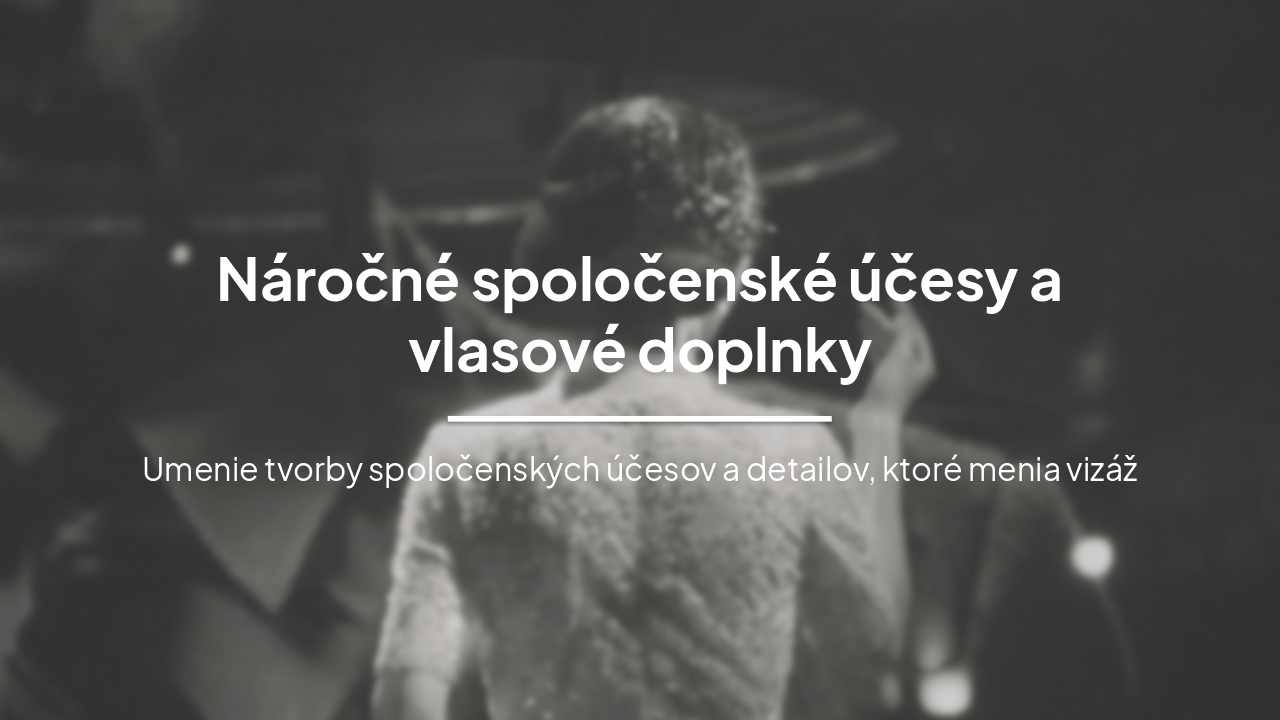 Náročné Spoločenské Účesy a Vlasové Doplnky