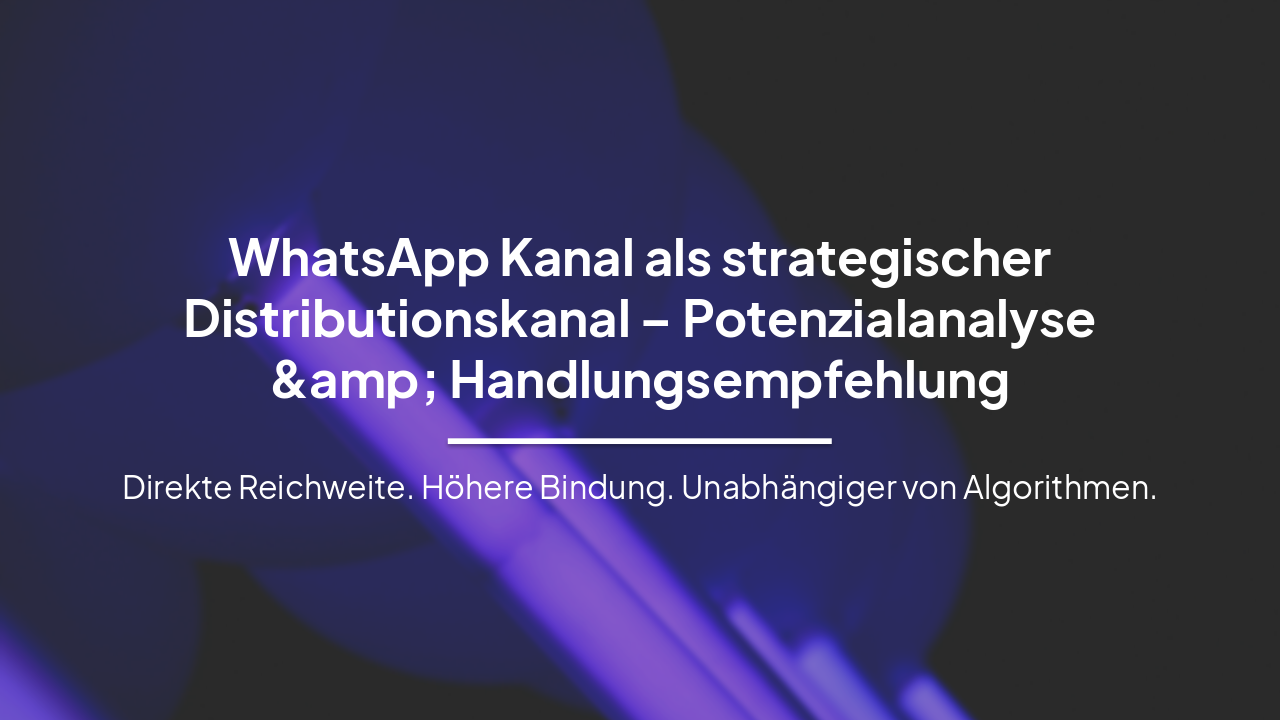 Slide 1 - WhatsApp Kanal als strategischer Distributionskanal – Potenzialanalyse & Handlungsempfehlung