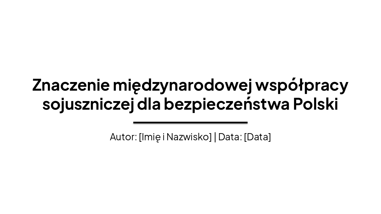 Slide 1 - Znaczenie międzynarodowej współpracy sojuszniczej dla bezpieczeństwa Polski