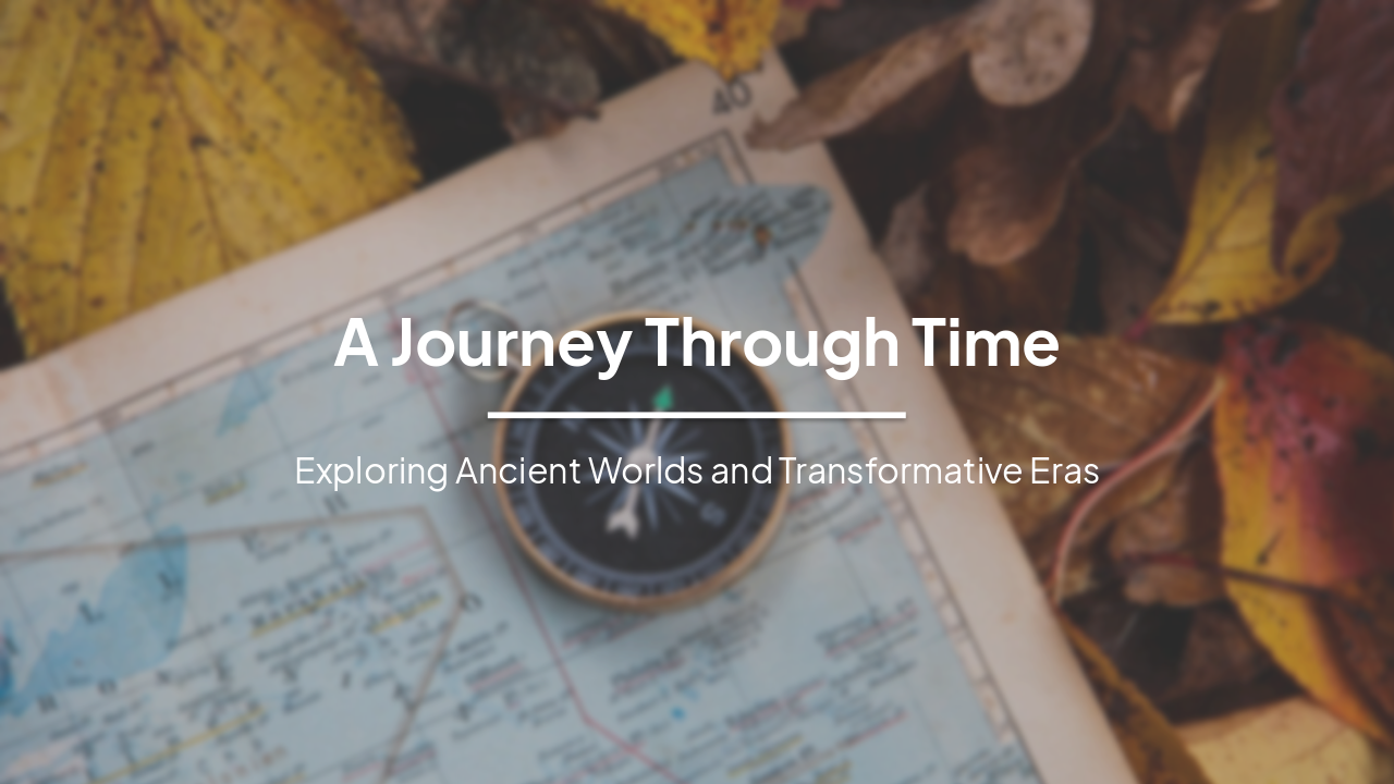 A Journey Through Time: Exploring Ancient Worlds and Transformative Eras