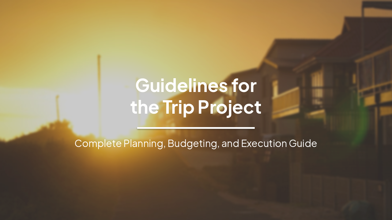 Guidelines for the Trip Project: Complete Planning, Budgeting, and Execution Guide