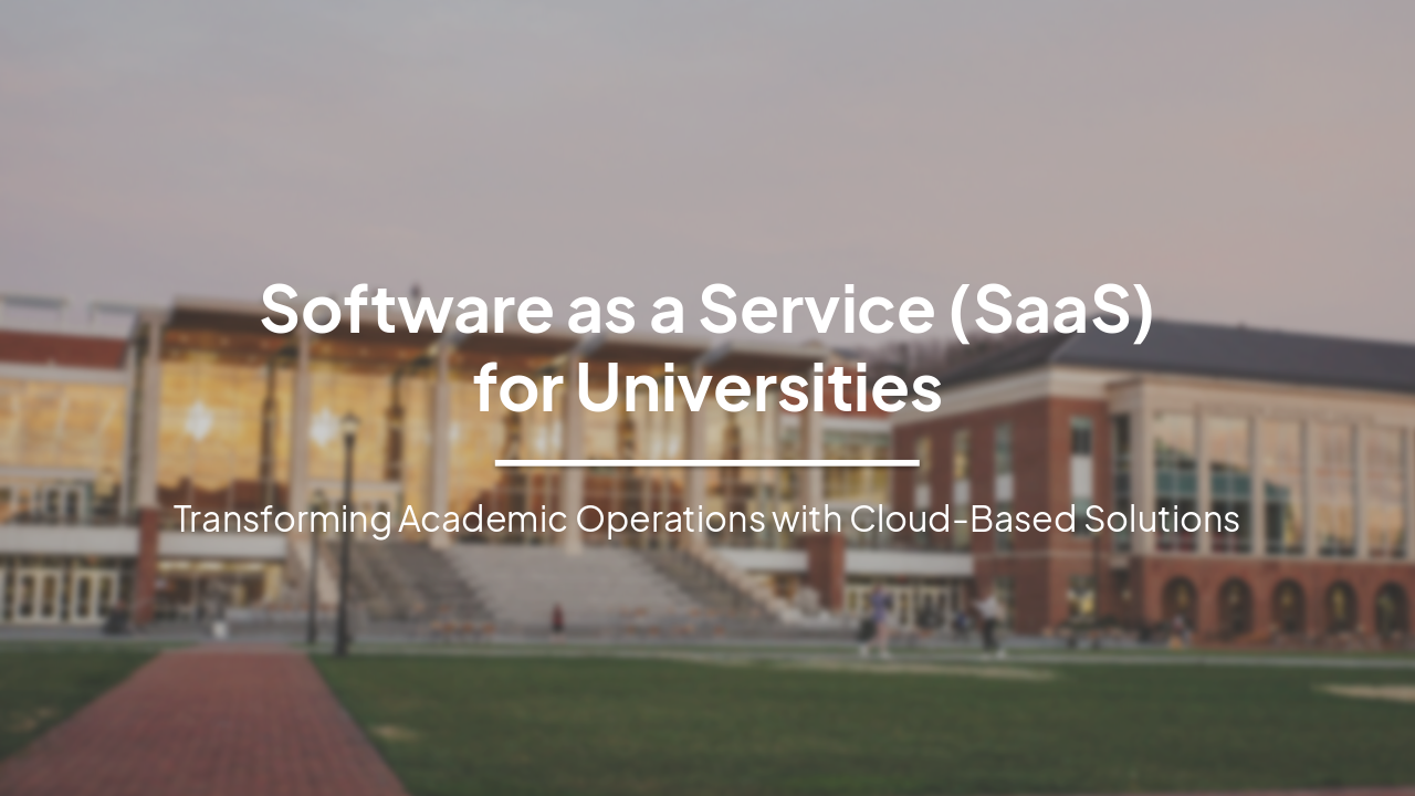 Software as a Service (SaaS) for Universities: Transforming Academic Operations
