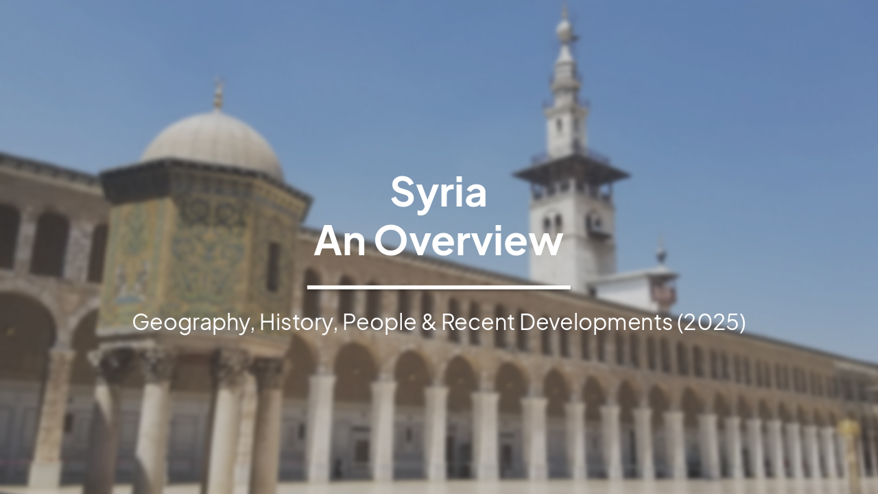 Syria: An Overview of Geography, History, People, and Recent Developments