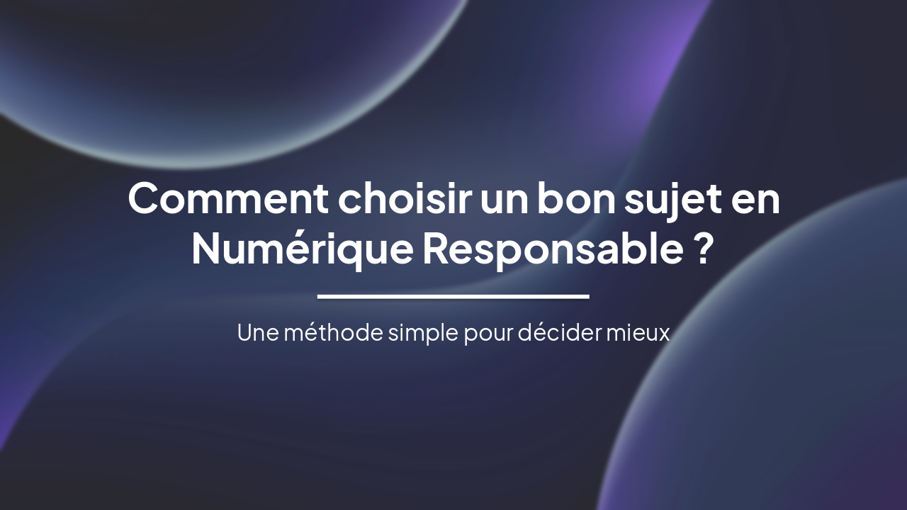 Choisir un bon sujet en Numérique Responsable : Méthode en 5