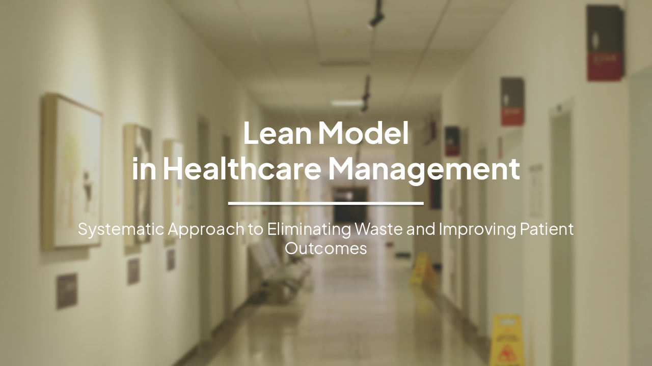 Lean Model in Healthcare Management: Eliminating Waste and Enhancing Patient Outcomes