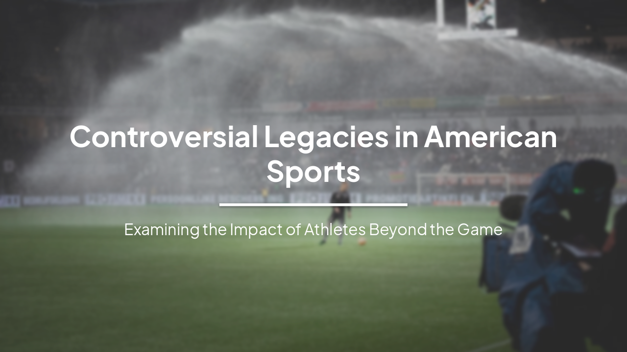 Controversial Legacies in American Sports: Examining Athlete Impact Beyond the Game