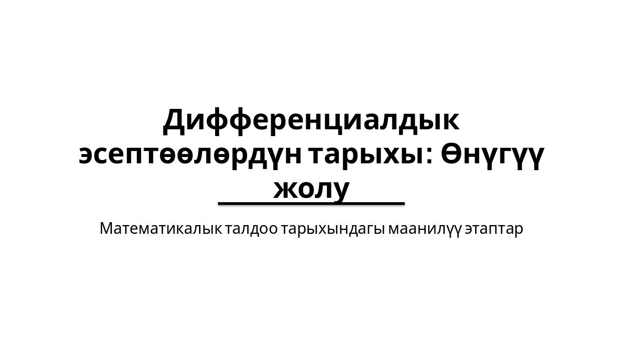 Slide 1 - Дифференциалдык эсептөөлөрдүн тарыхы: Өнүгүү жолу
