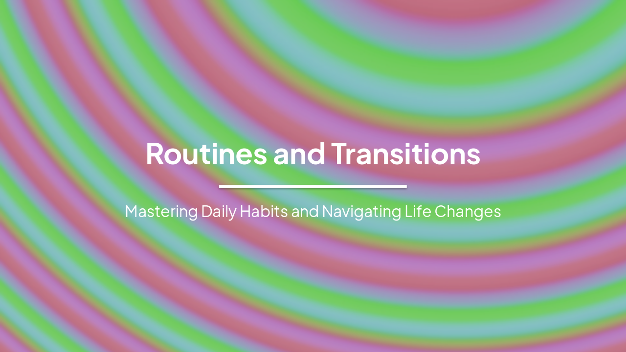 Routines and Transitions: Mastering Daily Habits and Life's航
