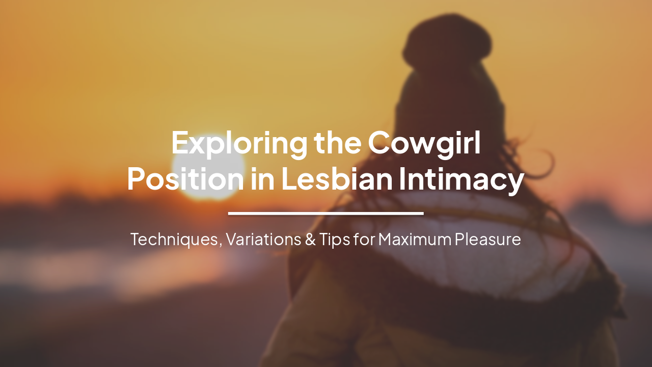 Slide 1 - Exploring the Cowgirl
Position in Lesbian Intimacy