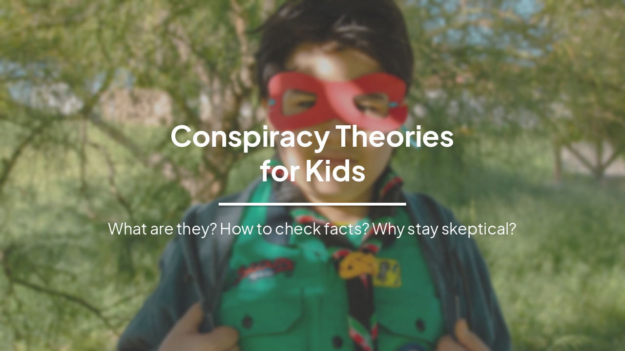 Conspiracy Theories for Kids: Spot Fakery with Critical Thinking