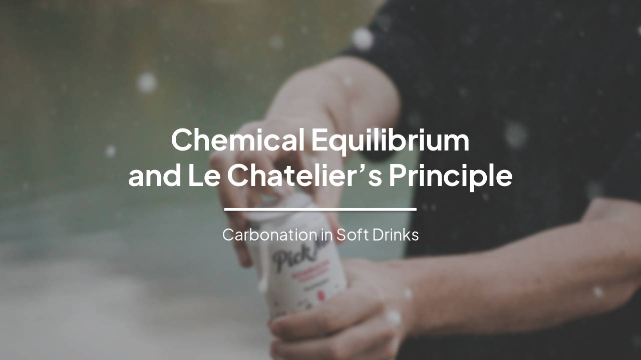 Chemical Equilibrium and Le Chatelier’s Principle: The Science of Soda Carbonation