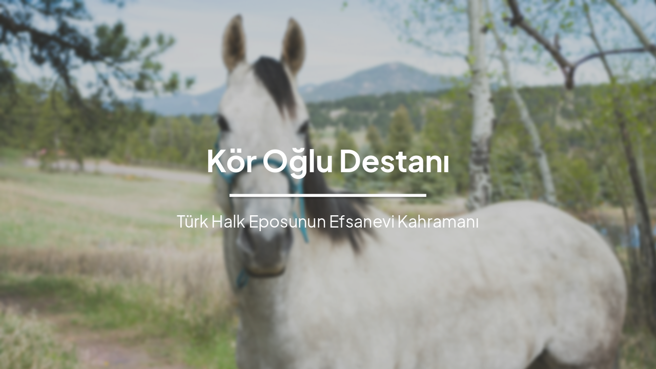 Kör Oğlu Destanı: Türk Halk Eposunun Efsanevi Kahramanı