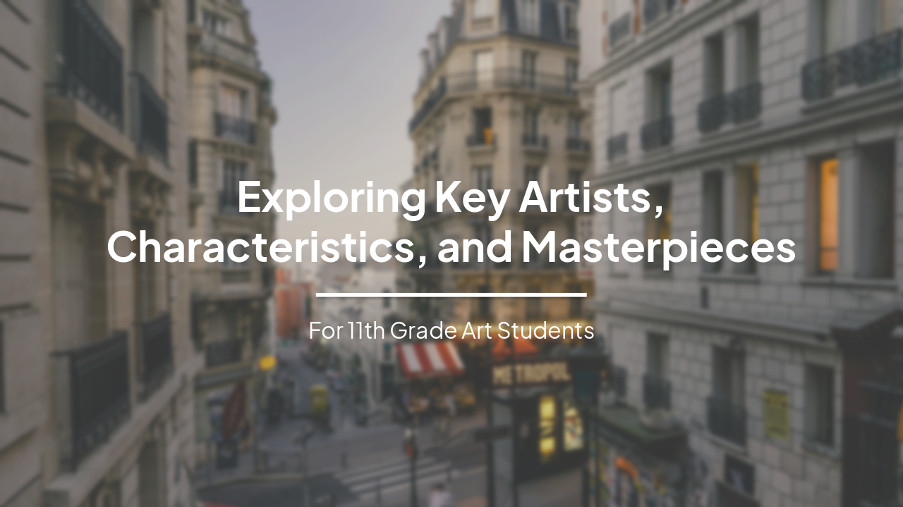 Slide 1 - Exploring Key Artists,
Characteristics, and Masterpieces