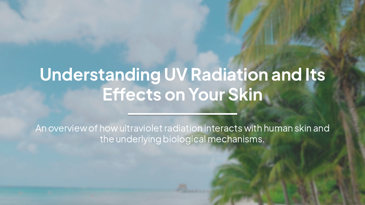 Slide 1 - Understanding UV Radiation and Its Effects on Your Skin