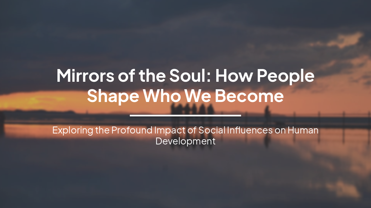 Slide 1 - Mirrors of the Soul: How People Shape Who We Become