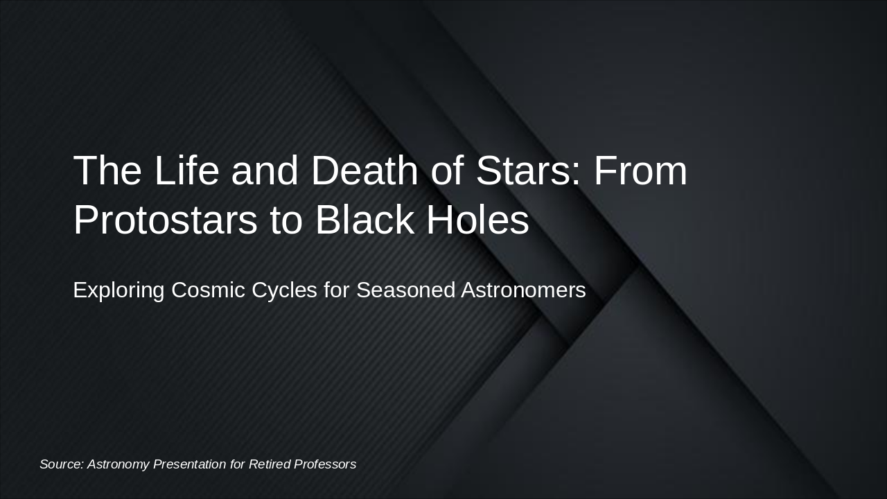 Slide 1 - The Life and Death of Stars: From Protostars to Black Holes