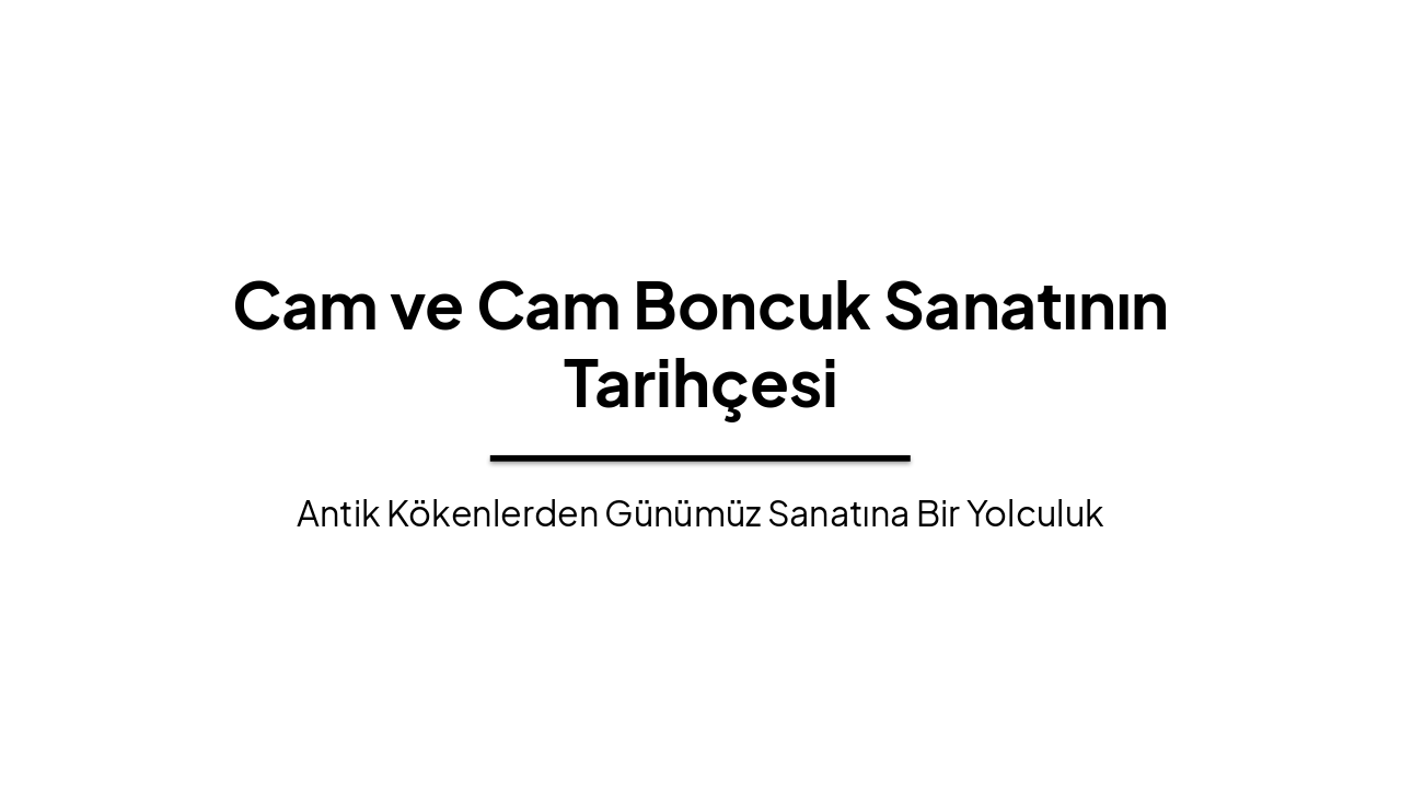 Cam ve Cam Boncuk Sanatının Tarihçesi: Antik Kökenlerden Gün