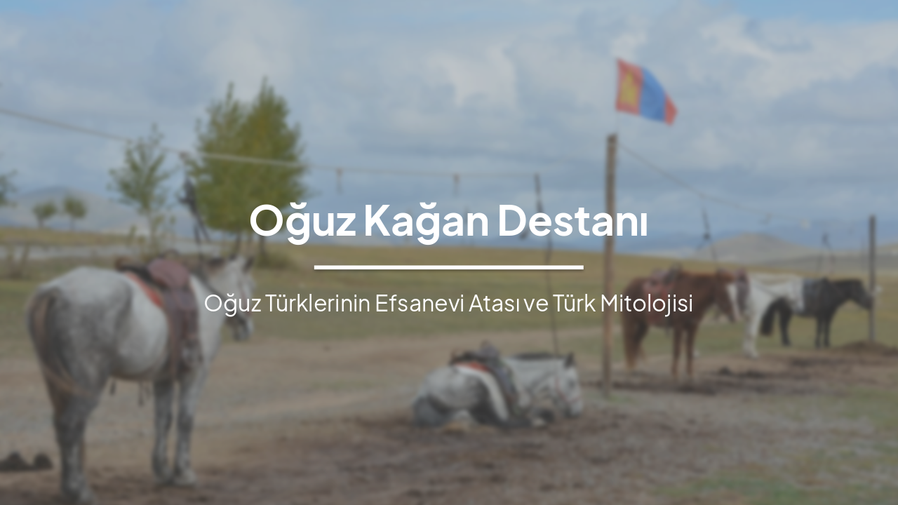 Oğuz Kağan Destanı: Türk Mitolojisi ve Tarihi