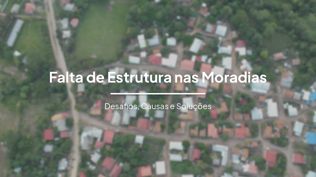 Slide 1 - Falta de Estrutura nas Moradias