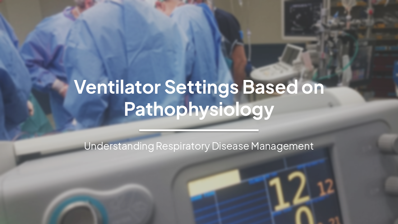 Slide 1 - Ventilator Settings Based on Pathophysiology