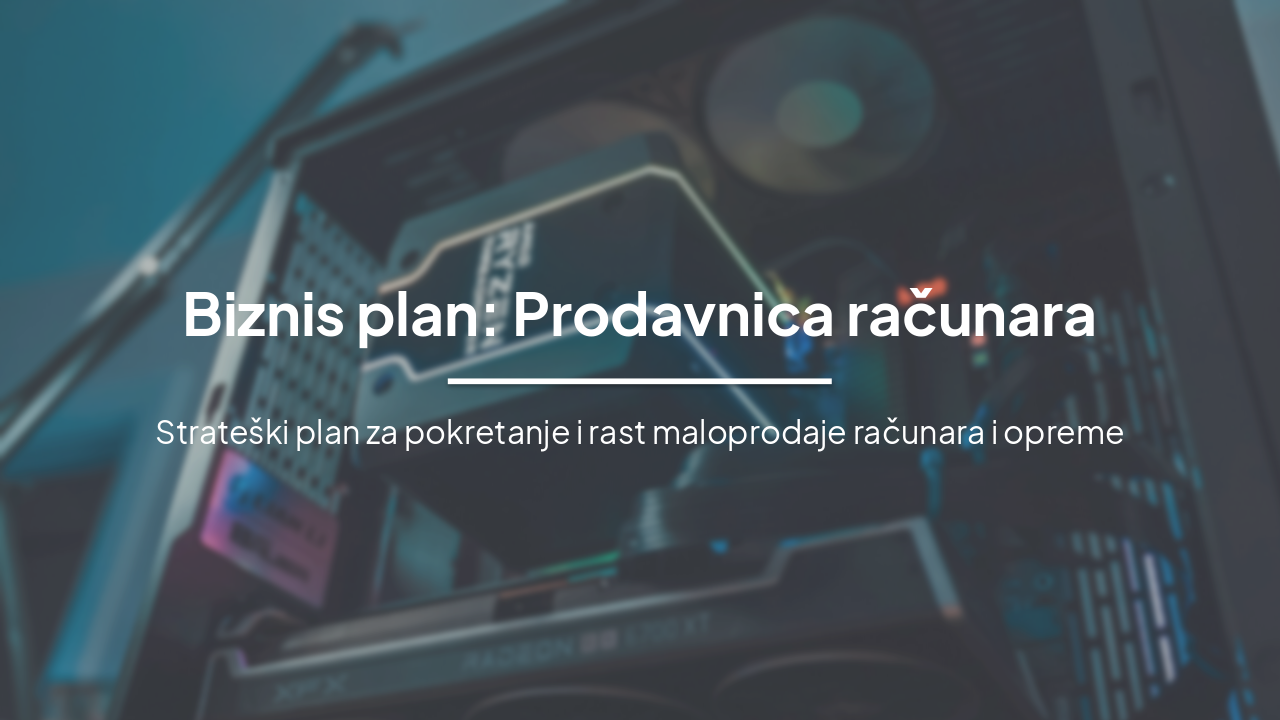 Biznis Plan: Prodavnica Računara i Opreme