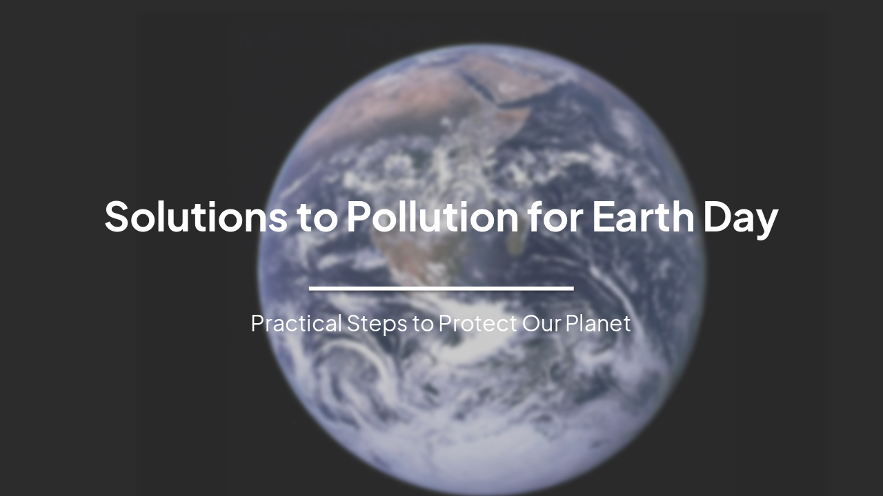 Slide 1 - Solutions to Pollution for Earth Day