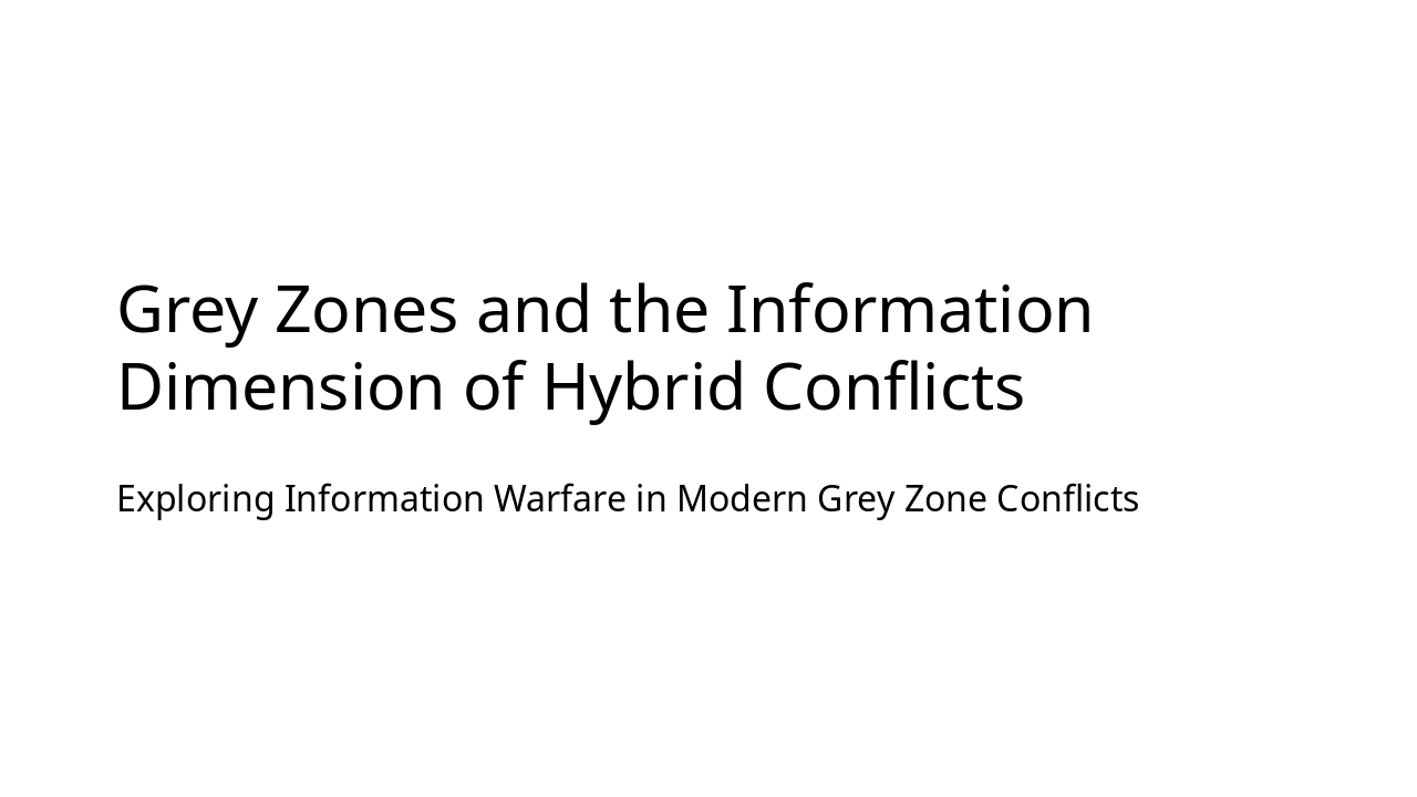 Slide 1 - Grey Zones and the Information Dimension of Hybrid Conflicts
