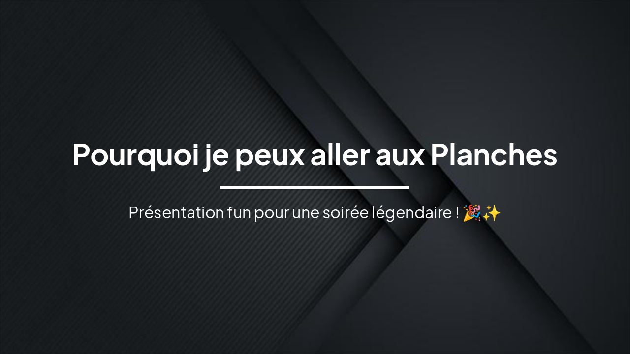 Slide 1 - Pourquoi je peux aller aux Planches