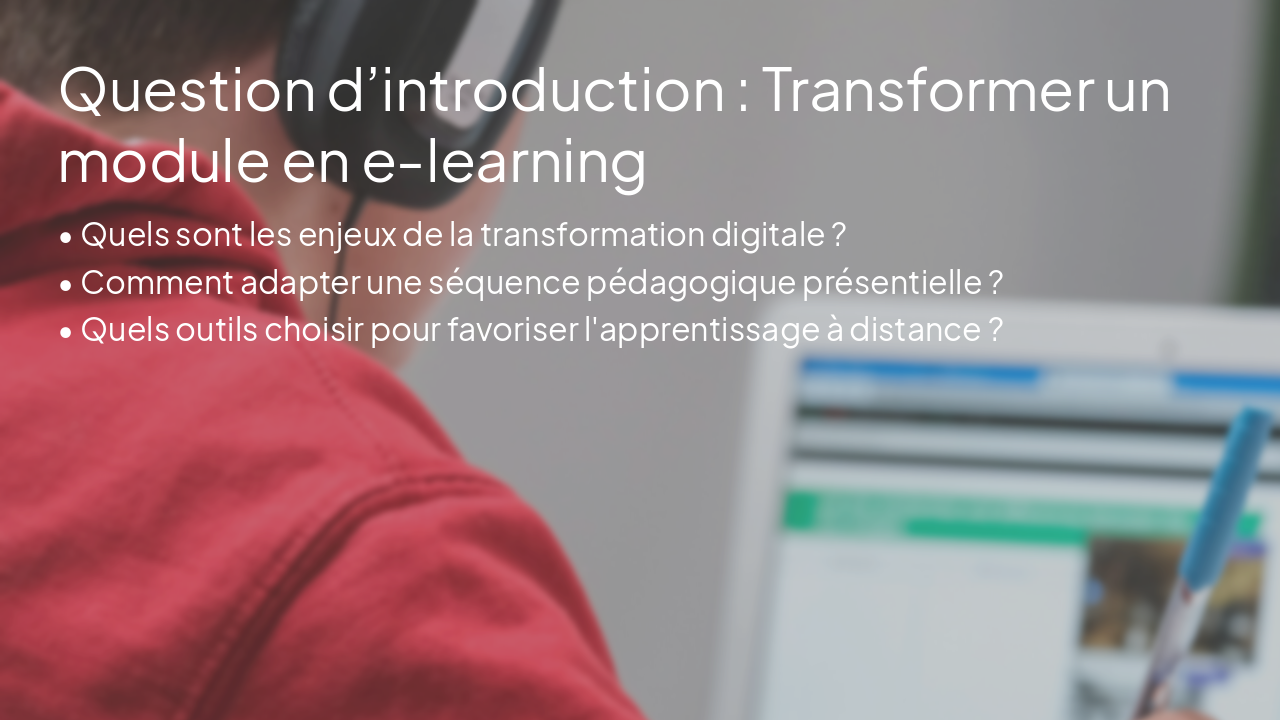 Slide 3 - Question d’introduction : Transformer un module en e‑learning