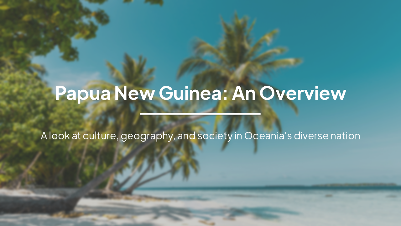 Papua New Guinea: Geography, Culture, and Society