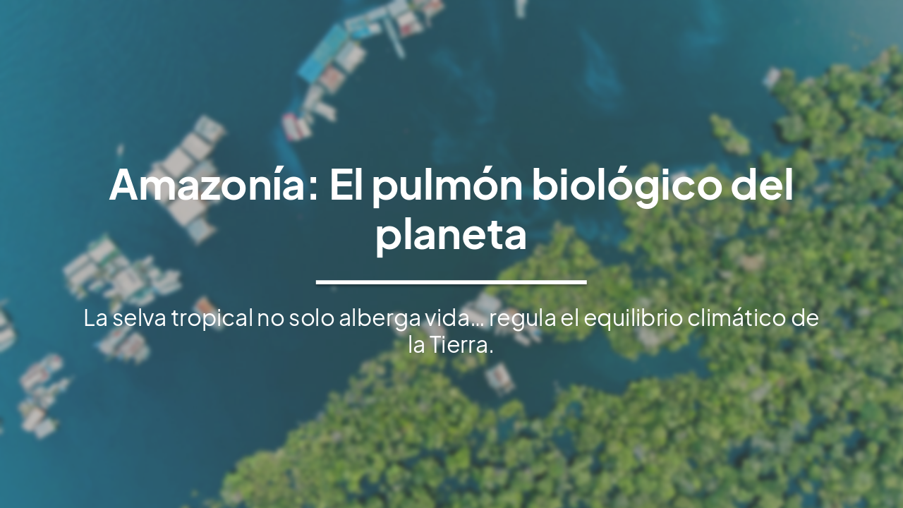 Slide 1 - Amazonía: El pulmón biológico del planeta