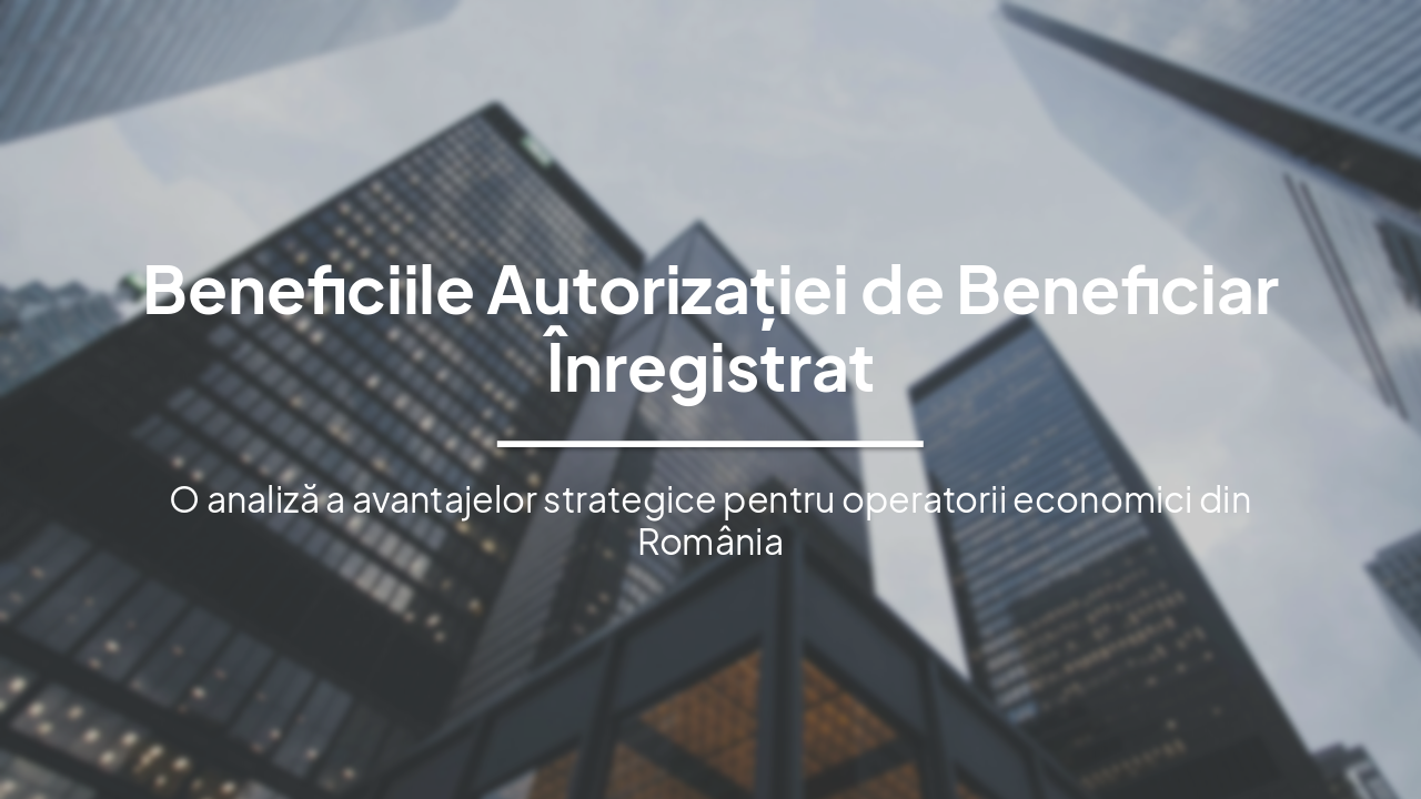 Slide 2 - Beneficiile Autorizației de Beneficiar Înregistrat
