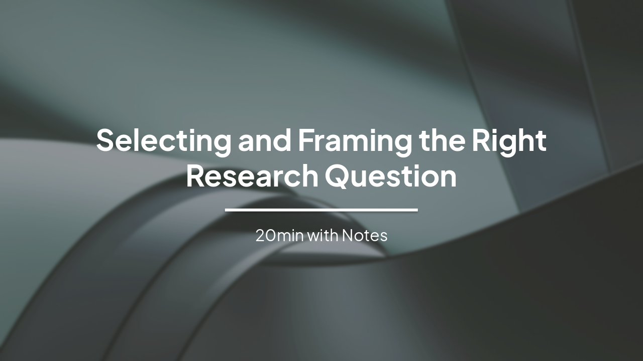Slide 1 - Selecting and Framing the Right Research Question