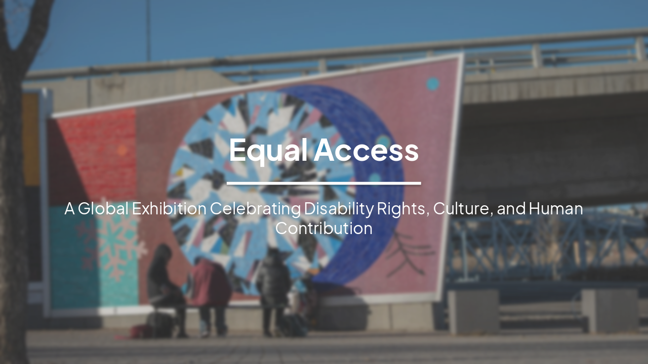Equal Access: A Global Exhibition Celebrating Disability Rights, Culture, and Human Contribution