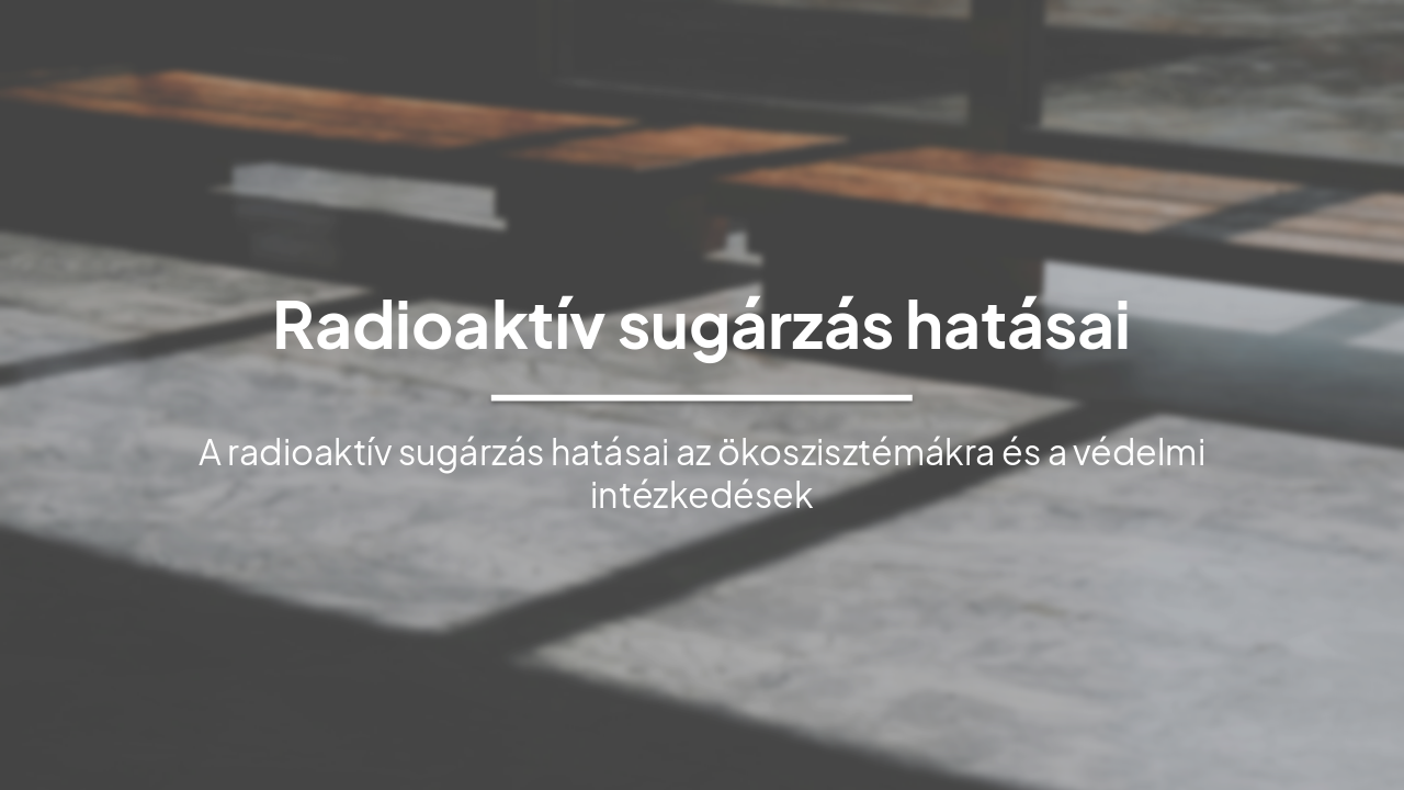 Radioaktív Sugárzás Hatásai: Növények, Állatok és Védelem