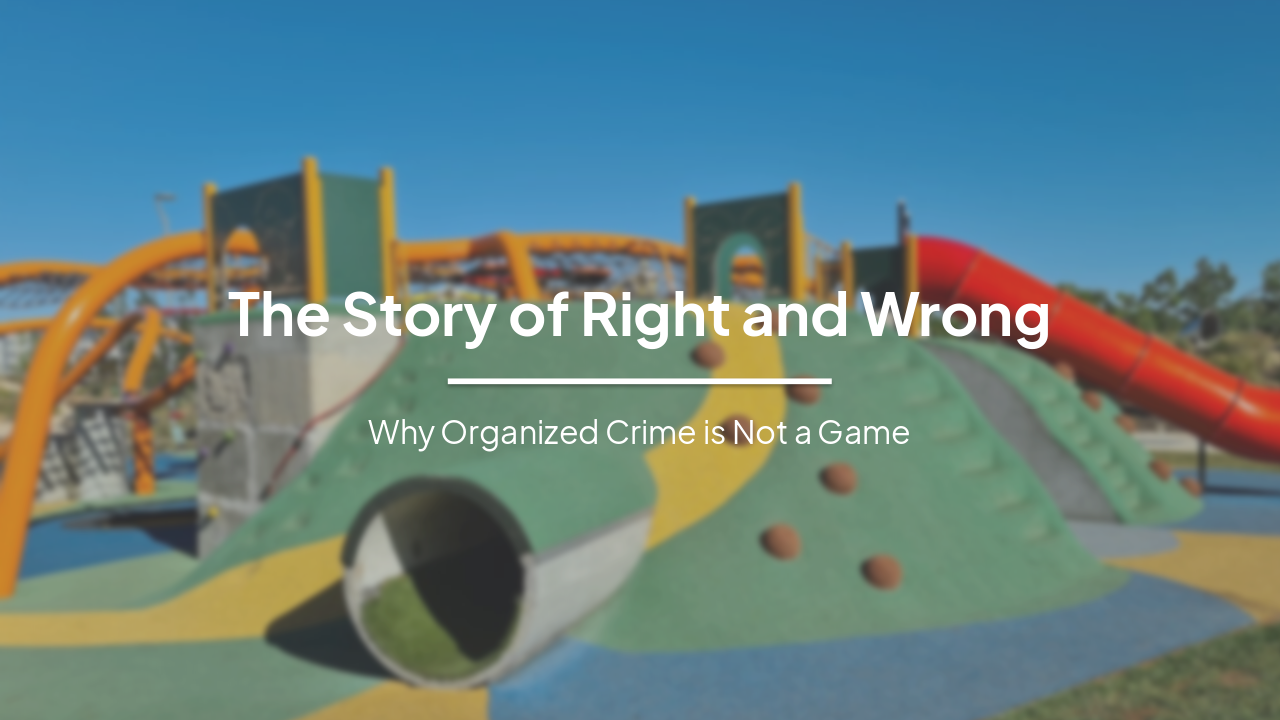 The Story of Right and Wrong: Why Organized Crime is Not a Game