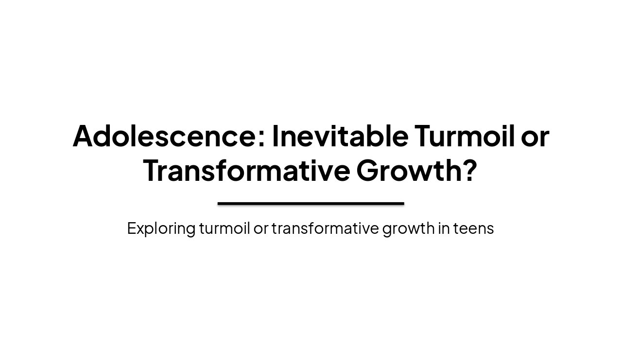 Slide 1 - Adolescence: Inevitable Turmoil or Transformative Growth?