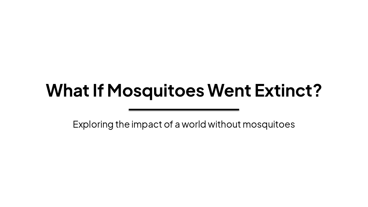 Slide 1 - What If Mosquitoes Went Extinct?
