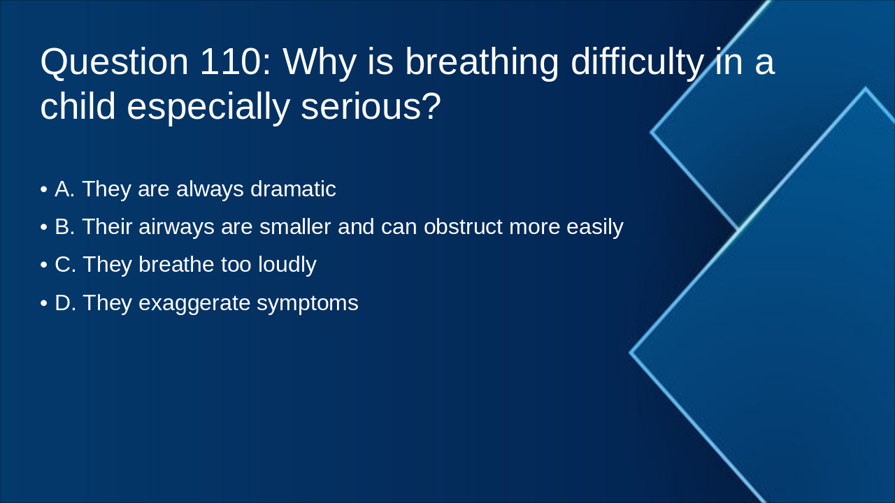 Slide 8 - Question 110: Why is breathing difficulty in a child especially serious?