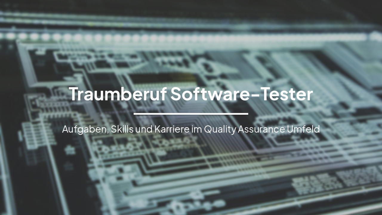 Traumberuf Software-Tester: Aufgaben, Skills & Karriere