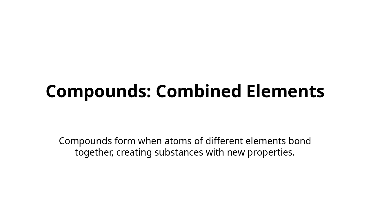 Slide 8 - Compounds: Combined Elements