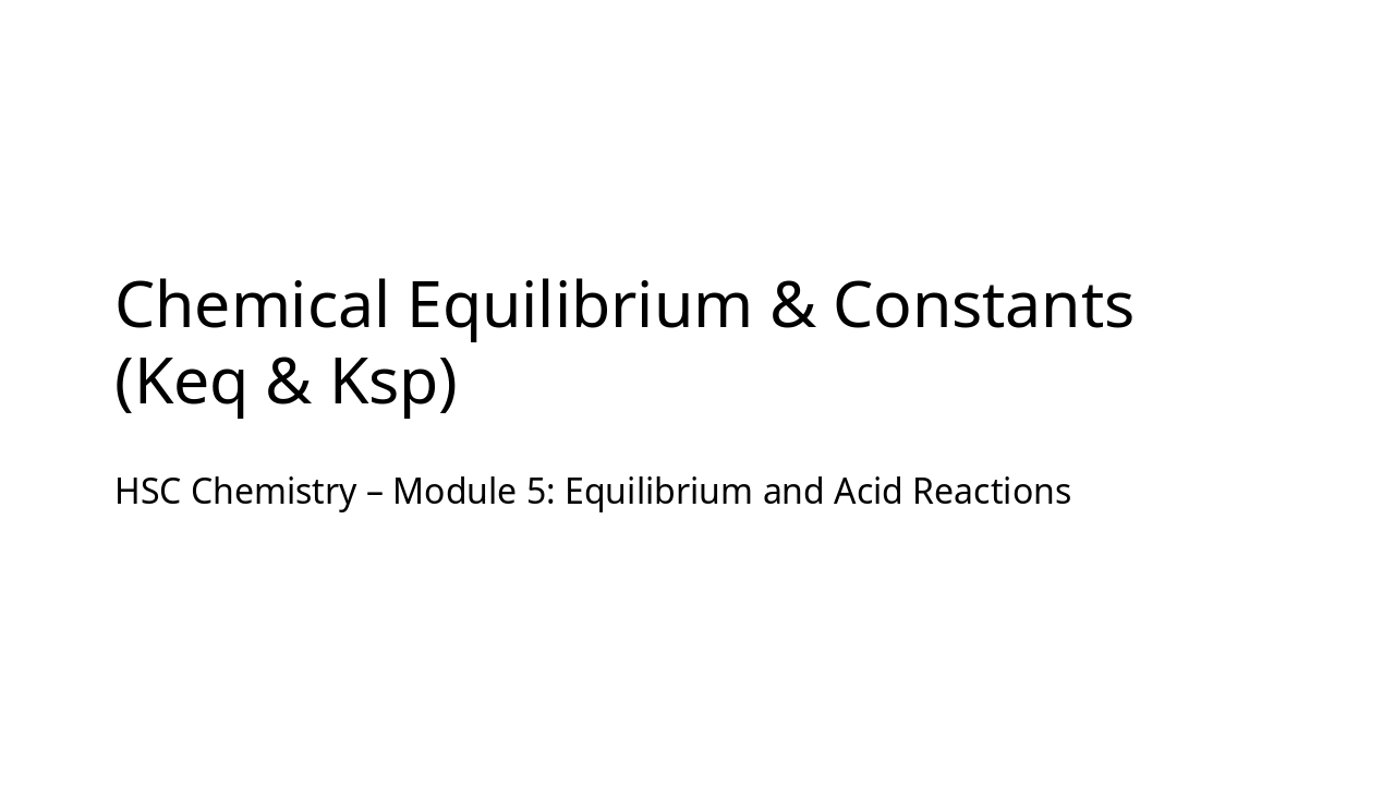 Slide 11 - Chemical Equilibrium & Constants (Keq & Ksp)