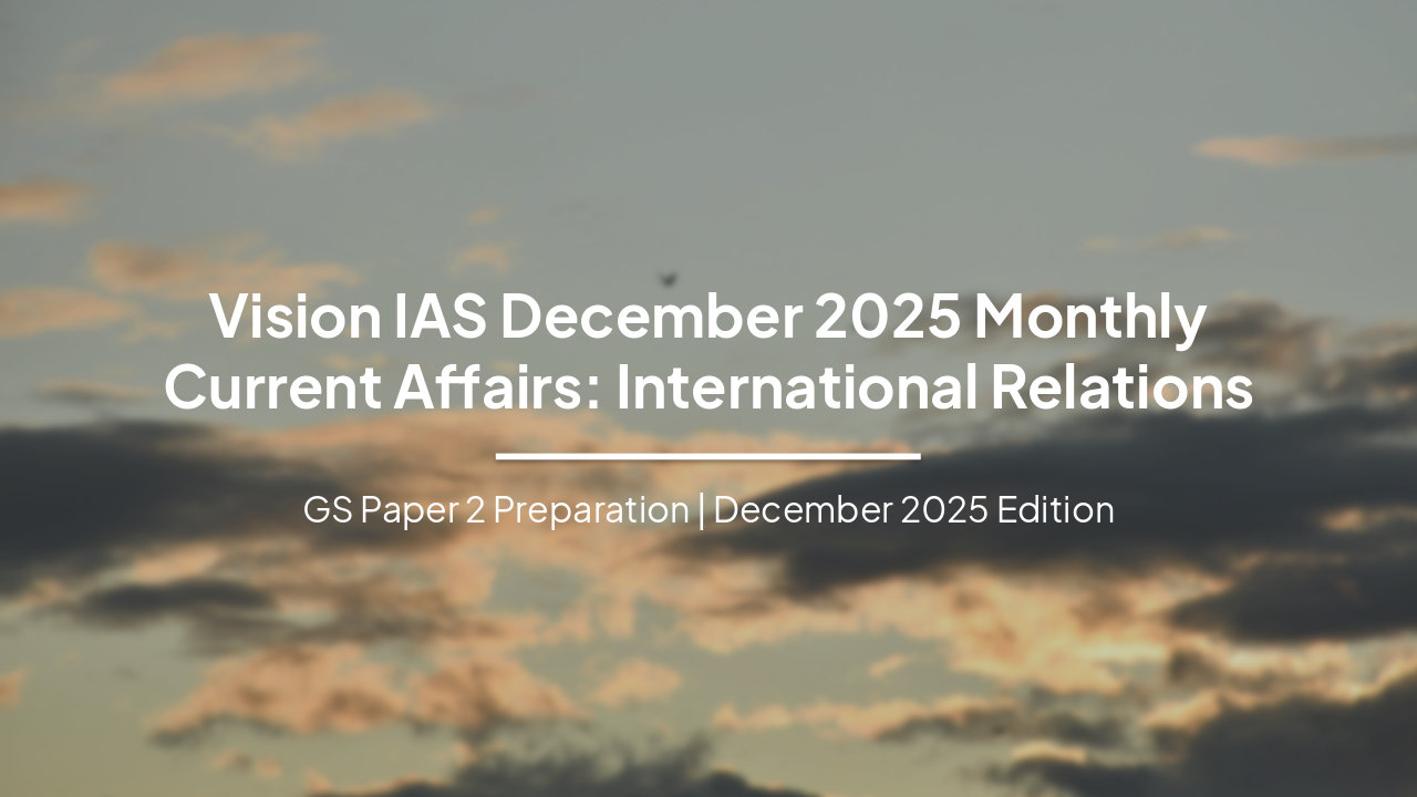 Slide 1 - Vision IAS December 2025 Monthly Current Affairs: International Relations