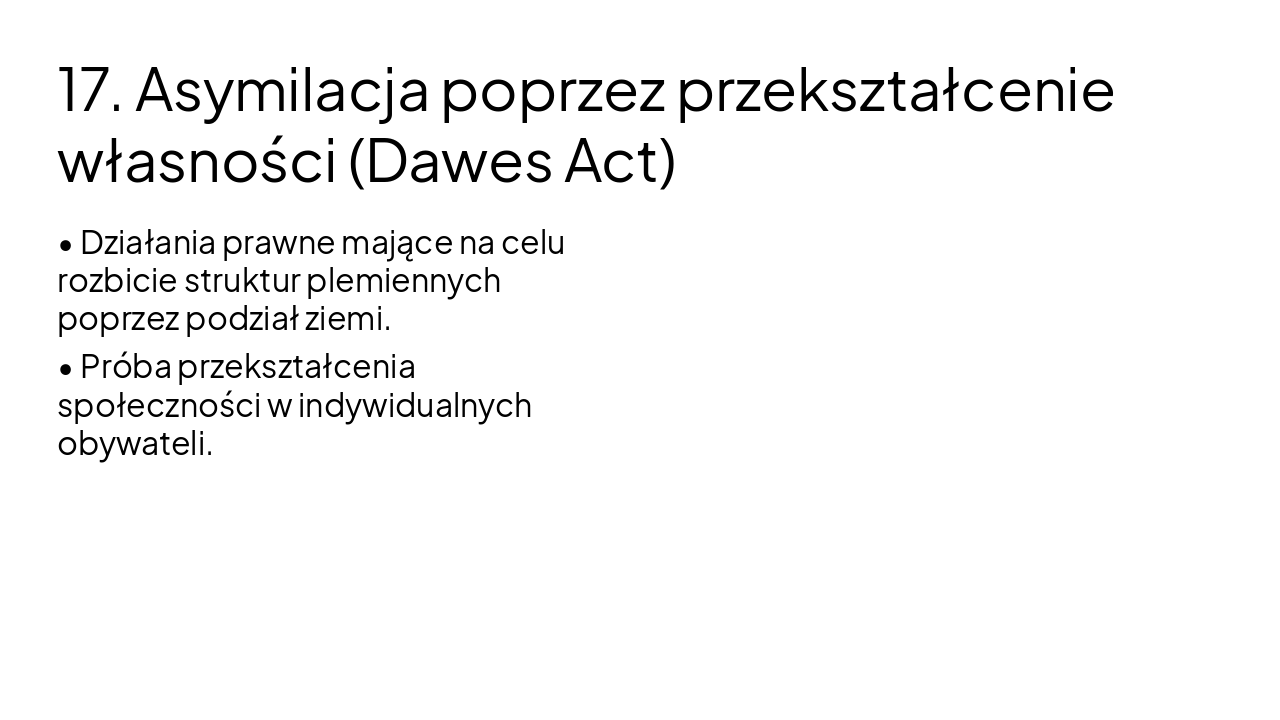 Slide 18 - 17. Asymilacja poprzez przekształcenie własności (Dawes Act)
