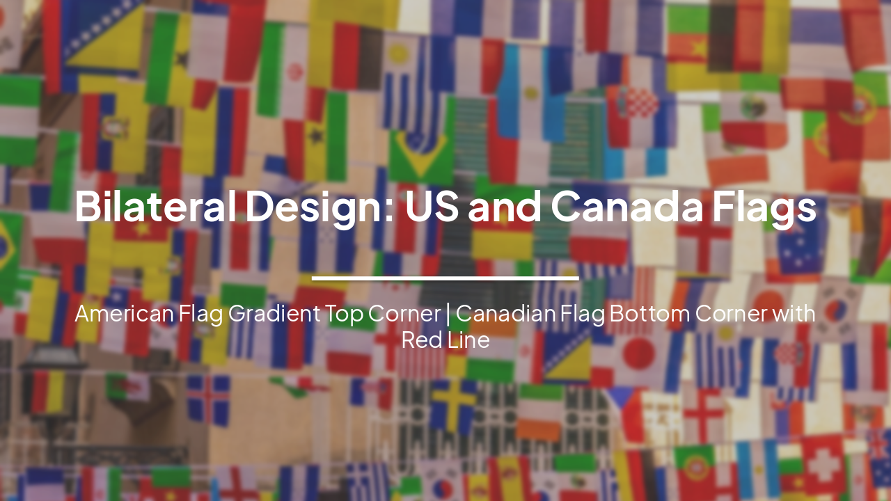 Slide 1 - Bilateral Design: US and Canada Flags