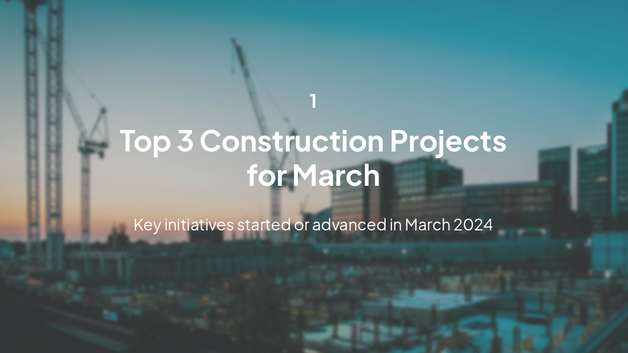 Slide 3 - Top 3 Construction Projects for March