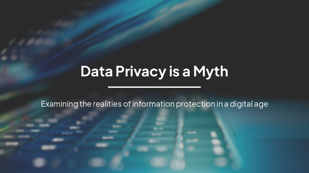 Data Privacy is a Myth: Realities in the Digital Age