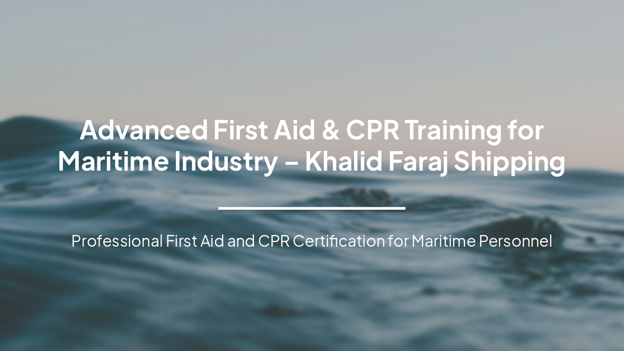 Slide 1 - Advanced First Aid & CPR Training for Maritime Industry – Khalid Faraj Shipping